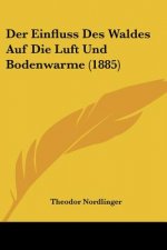 Der Einfluss Des Waldes Auf Die Luft Und Bodenwarme (1885)