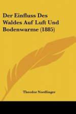 Der Einfluss Des Waldes Auf Luft Und Bodenwarme (1885)