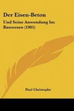 Der Eisen-Beton: Und Seine Anwendung Im Bauwesen (1905)