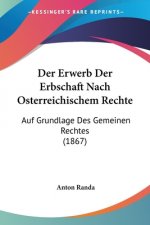 Der Erwerb Der Erbschaft Nach Osterreichischem Rechte: Auf Grundlage Des Gemeinen Rechtes (1867)