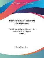 Der Geschnitzte Holzsarg Des Hatbastru: Im Aegyptologischen Apparat Der Universitat Zu Leipzig (1884)