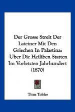 Der Grosse Streit Der Lateiner Mit Den Griechen In Palastina: Uber Die Heiliben Statten Im Vorletzten Jahrhundert (1870)