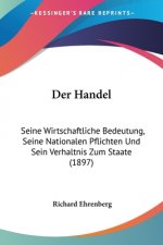Der Handel: Seine Wirtschaftliche Bedeutung, Seine Nationalen Pflichten Und Sein Verhaltnis Zum Staate (1897)