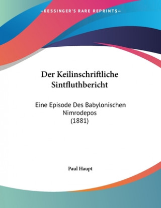 Der Keilinschriftliche Sintfluthbericht: Eine Episode Des Babylonischen Nimrodepos (1881)