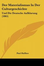 Der Materialismus In Der Culturgeschichte: Und Die Deutsche Aufklarung (1865)