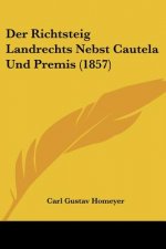 Der Richtsteig Landrechts Nebst Cautela Und Premis (1857)