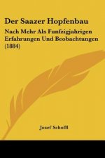 Der Saazer Hopfenbau: Nach Mehr Als Funfzigjahrigen Erfahrungen Und Beobachtungen (1884)