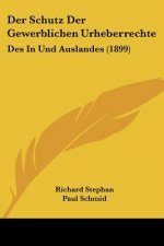Der Schutz Der Gewerblichen Urheberrechte: Des In Und Auslandes (1899)