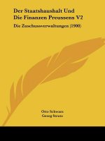 Der Staatshaushalt Und Die Finanzen Preussens V2: Die Zuschussverwaltungen (1900)