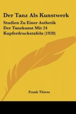 Der Tanz ALS Kunstwerk: Studien Zu Einer Asthetik Der Tanzkunst Mit 24 Kupferdruckstafeln (1920)