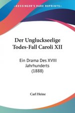 Der Ungluckseelige Todes-Fall Caroli XII: Ein Drama Des XVIII Jahrhunderts (1888)