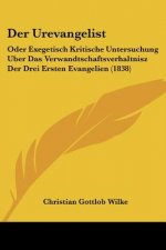 Der Urevangelist: Oder Exegetisch Kritische Untersuchung Uber Das Verwandtschaftsverhaltnisz Der Drei Ersten Evangelien (1838)