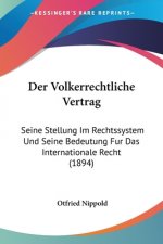 Der Volkerrechtliche Vertrag: Seine Stellung Im Rechtssystem Und Seine Bedeutung Fur Das Internationale Recht (1894)