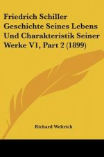 Friedrich Schiller Geschichte Seines Lebens Und Charakteristik Seiner Werke V1, Part 2 (1899)
