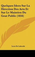 Quelques Idees Sur La Direction Des Arts Et Sur Le Maintien Du Gout Public (1856)