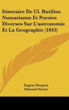 Itineraire de CL. Rutilius Numatianus Et Poesies Diverses Sur L'Astronomie Et La Geographie (1843)