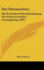 Der Patentschutz: Mit Besonderer Berucksichtigung Der Schweizerischen Gesetzgebung (1891)