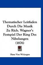 Thematischer Leitfaden Durch Die Musik Zu Rich. Wagner's Festspiel Der Ring Des Nibelungen (1876)