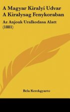 A Magyar Kiralyi Udvar a Kiralysag Fenykoraban: AZ Anjouk Uralkodasa Alatt (1881)
