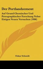 Der Portlandzement: Auf Grund Chemischer Und Petrographischer Forschung Nebst Einigen Neuen Versuchen (1906)
