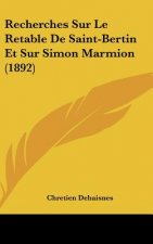Recherches Sur Le Retable de Saint-Bertin Et Sur Simon Marmion (1892)
