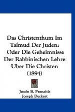 Das Christenthum Im Talmud Der Juden: Oder Die Geheimnisse Der Rabbinischen Lehre Uber Die Christen (1894)