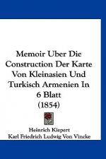 Memoir Uber Die Construction Der Karte Von Kleinasien Und Turkisch Armenien in 6 Blatt (1854)