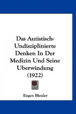 Das Autistisch-Undisziplinierte Denken in Der Medizin Und Seine Uberwindung (1922)