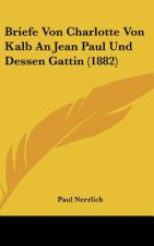 Briefe Von Charlotte Von Kalb an Jean Paul Und Dessen Gattin (1882)