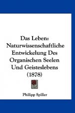 Das Leben: Naturwissenschaftliche Entwickelung Des Organischen Seelen Und Geisteslebens (1878)