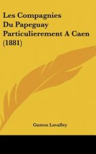 Les Compagnies Du Papeguay Particulierement a Caen (1881)