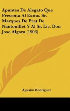 Apuntes de Alegato Que Presenta Al Exmo. Sr. Marques de Prat de Nantouillet y Al Sr. LIC. Don Jose Algara (1903)