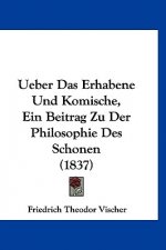 Ueber Das Erhabene Und Komische, Ein Beitrag Zu Der Philosophie Des Schonen (1837)