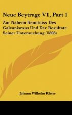 Neue Beytrage V1, Part 1: Zur Nahern Kenntniss Des Galvanismus Und Der Resultate Seiner Untersuchung (1808)