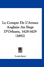 Le Compte de L'Armee Anglaise Au Siege D'Orleans, 1428-1429 (1892)