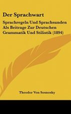 Der Sprachwart: Sprachregeln Und Sprachsunden ALS Beitrage Zur Deutschen Grammatik Und Stilistik (1894)