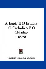 A Igreja E O Estado: O Catholico E O Cidadao (1875)