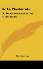 de la Ploutocratie: Ou Du Gouvernement Des Riches (1848)