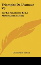 Triomphe de L'Amour V3: Sur Le Fanatisme Et Le Materialisme (1828)