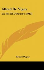 Alfred de Vigny: La Vie Et L'Oeuvre (1913)