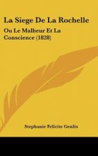 La Siege de La Rochelle: Ou Le Malheur Et La Conscience (1828)