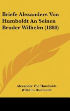 Briefe Alexanders Von Humboldt an Seinen Bruder Wilhelm (1880)
