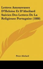 Lettres Amoureuses D'Heloise Et D'Abeilard Suivies Des Lettres de La Religieuse Portugaise (1888)