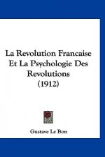 La Revolution Francaise Et La Psychologie Des Revolutions (1912)