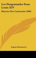Les Dragonnades Sous Louis XIV: Histoire Des Camisards (1869)