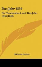 Das Jahr 1839: Ein Taschenbuch Auf Das Jahr 1840 (1840)