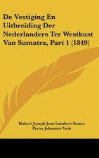 de Vestiging En Uitbreiding Der Nederlanders Ter Westkust Van Sumatra, Part 1 (1849)