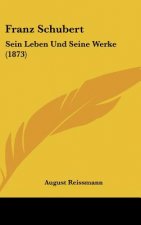Franz Schubert: Sein Leben Und Seine Werke (1873)
