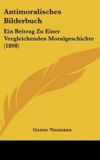 Antimoralisches Bilderbuch: Ein Beitrag Zu Einer Vergleichenden Moralgeschichte (1898)