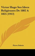 Victor Hugo Ses Idees Religieuses de 1802 a 1825 (1913)